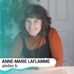 Anne-Marie Laflamme - atelier b